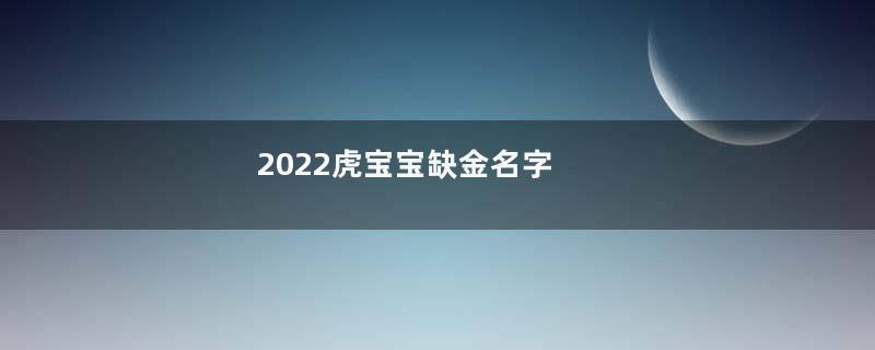 2022虎宝宝缺金名字