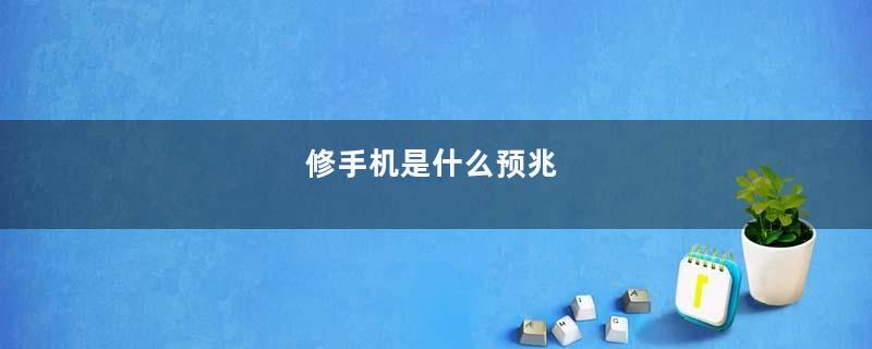 修手机是什么预兆
