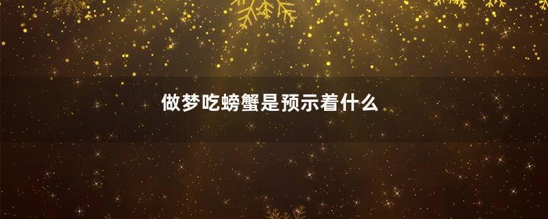 做梦吃螃蟹是预示着什么