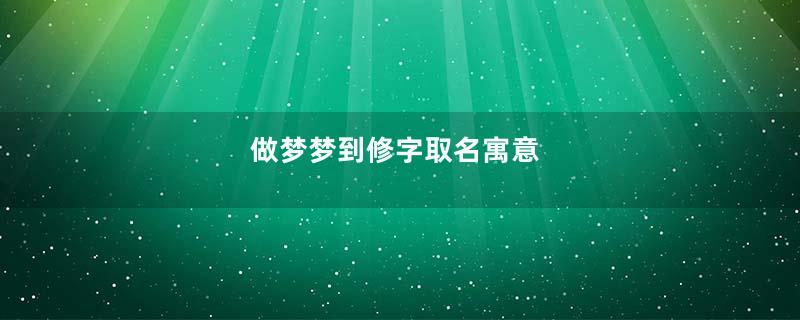 做梦梦到修字取名寓意