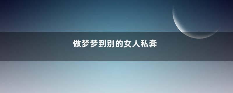 做梦梦到别的女人私奔