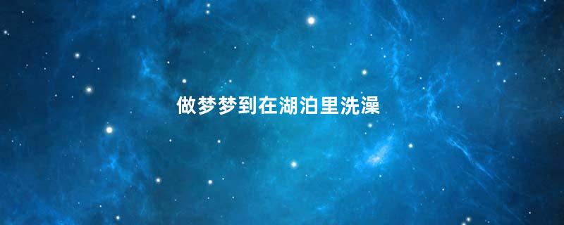 做梦梦到在湖泊里洗澡