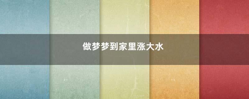 做梦梦到家里涨大水