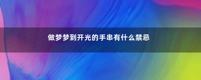 做梦梦到开光的手串有什么禁忌