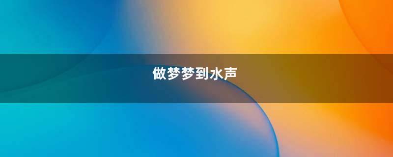 做梦梦到水声