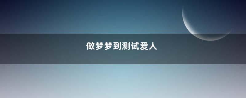 做梦梦到测试爱人