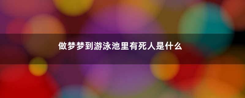 做梦梦到游泳池里有死人是什么征兆
