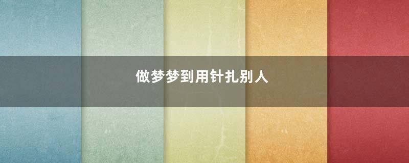 做梦梦到用针扎别人