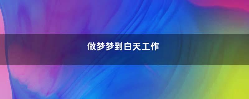 做梦梦到白天工作