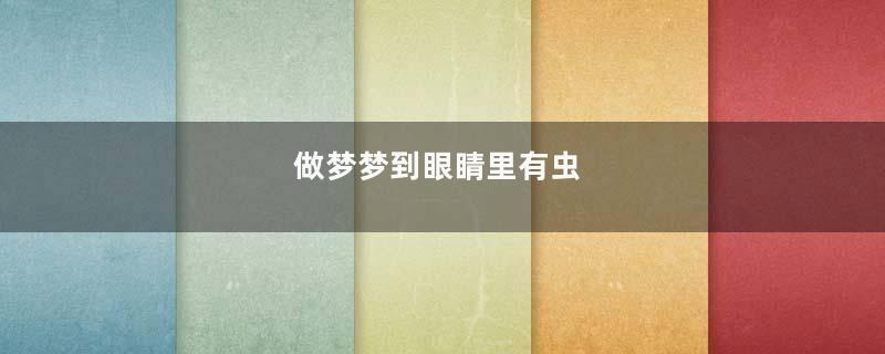 做梦梦到眼睛里有虫