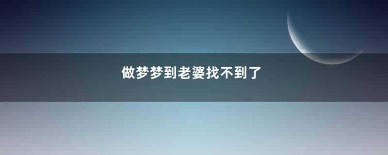 做梦梦到老婆找不到了