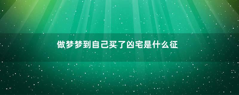 做梦梦到自己买了凶宅是什么征兆