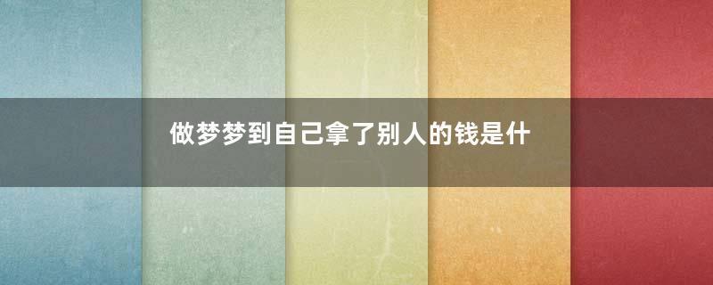 做梦梦到自己拿了别人的钱是什么征兆