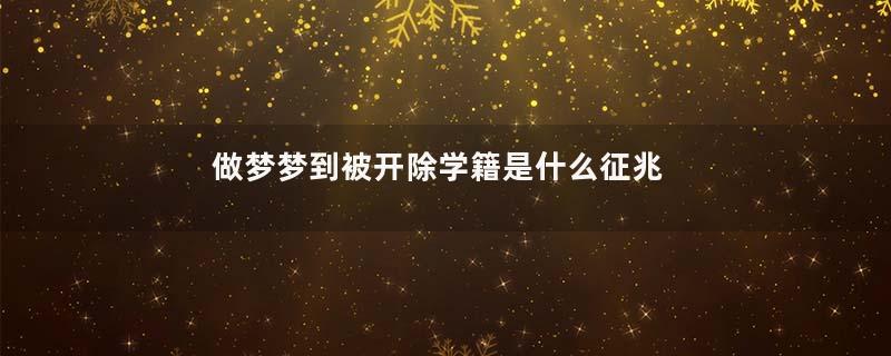 做梦梦到被开除学籍是什么征兆