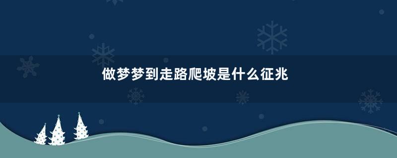 做梦梦到走路爬坡是什么征兆