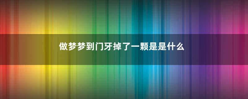 做梦梦到门牙掉了一颗是是什么征兆