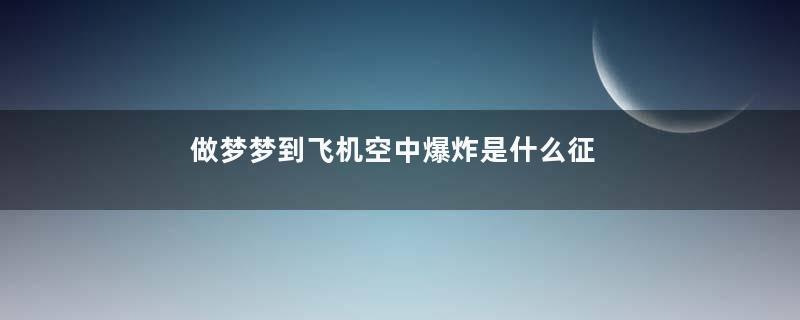 做梦梦到飞机空中爆炸是什么征兆