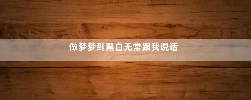 做梦梦到黑白无常跟我说话