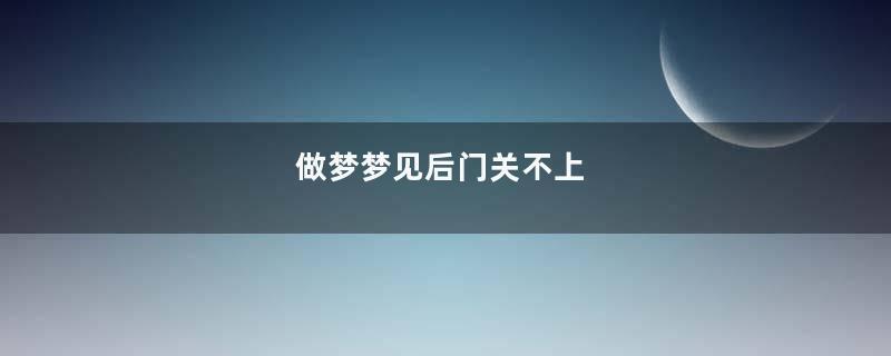 做梦梦见后门关不上