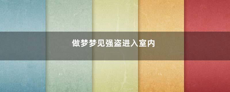 做梦梦见强盗进入室内