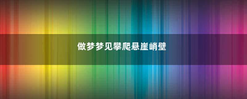 做梦梦见攀爬悬崖峭壁