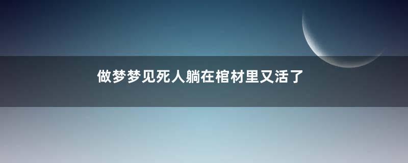 做梦梦见死人躺在棺材里又活了