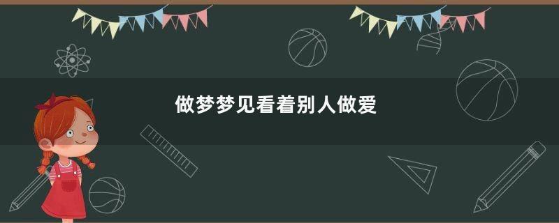 做梦梦见看着别人做爱