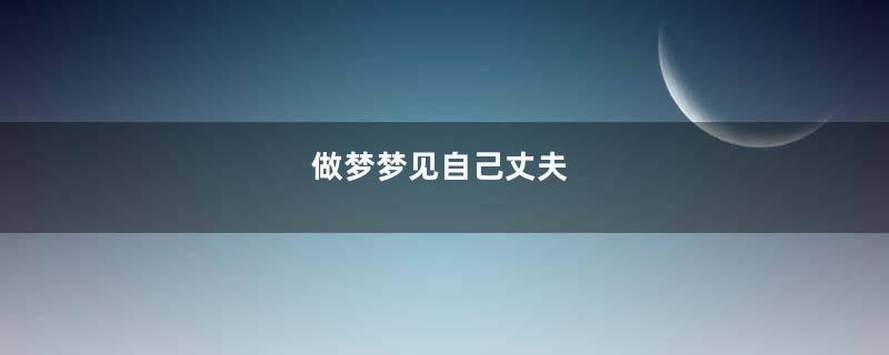 做梦梦见自己丈夫