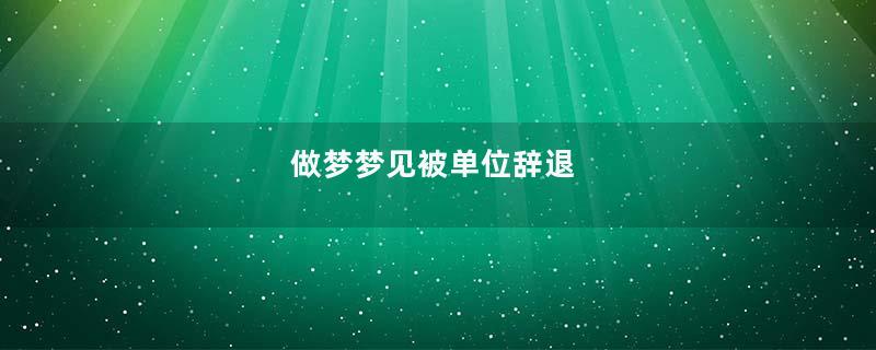 做梦梦见被单位辞退