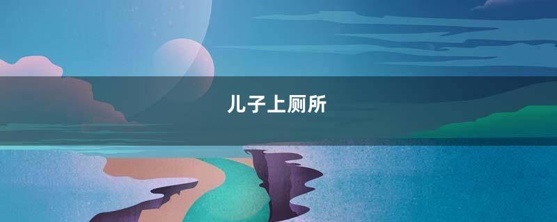 儿子上厕所