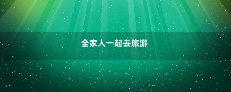 全家人一起去旅游