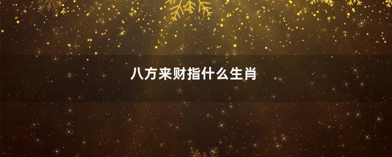 八方来财指什么生肖