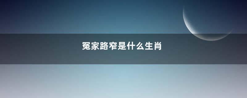 冤家路窄是什么生肖