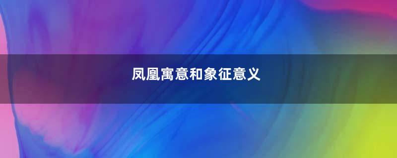 凤凰寓意和象征意义