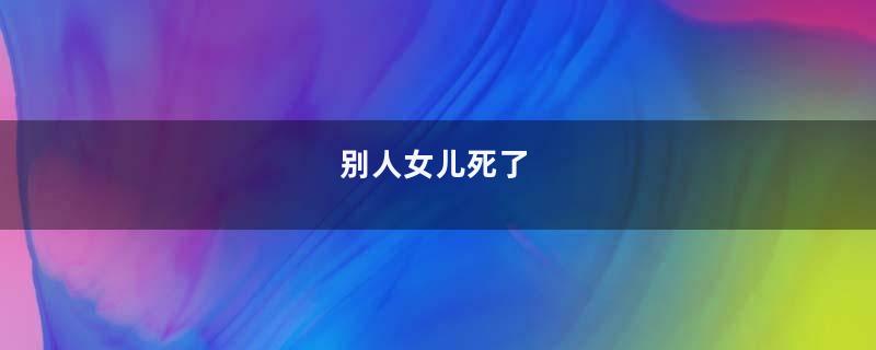 别人女儿死了