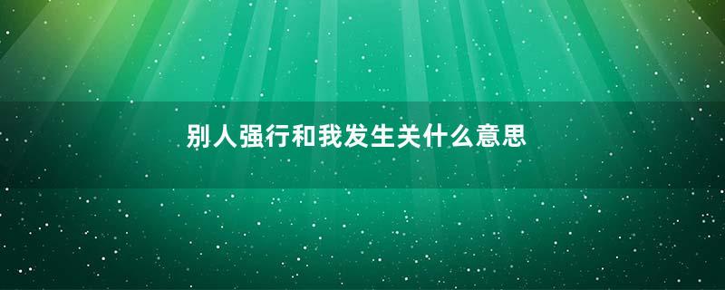 别人强行和我发生关什么意思