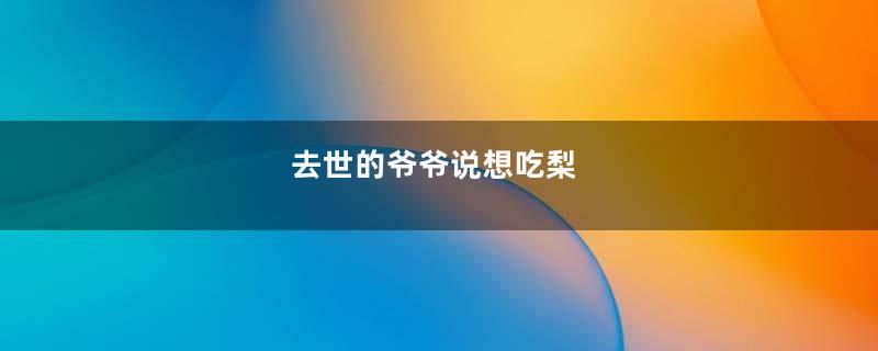 去世的爷爷说想吃梨