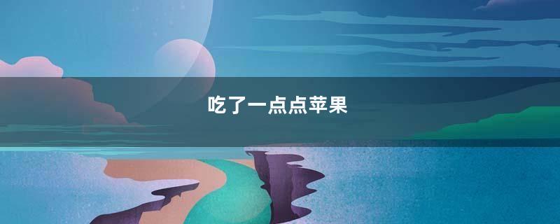 吃了一点点苹果