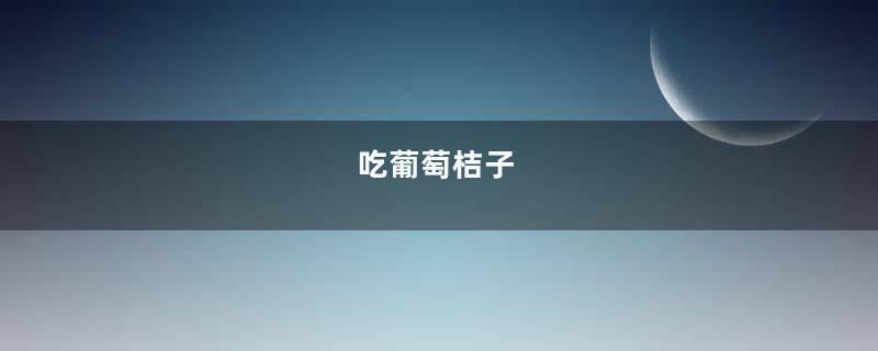 吃葡萄桔子