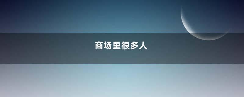 商场里很多人