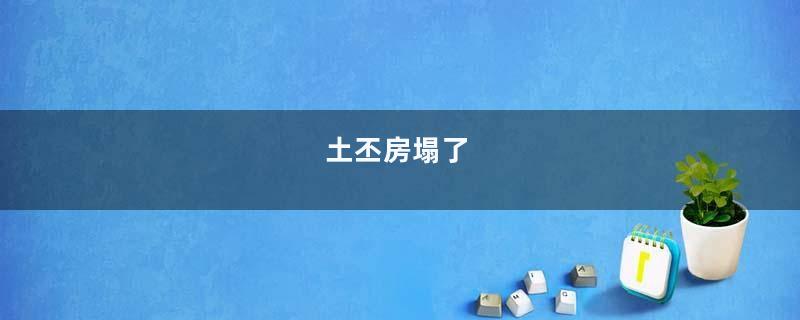 土丕房塌了