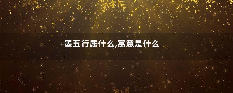 墨五行属什么,寓意是什么