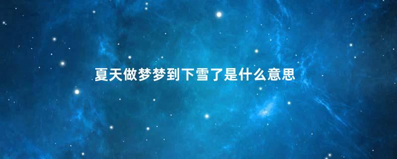 夏天做梦梦到下雪了是什么意思