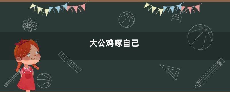 大公鸡啄自己