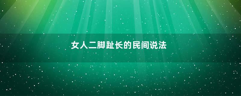 女人二脚趾长的民间说法