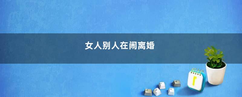女人别人在闹离婚