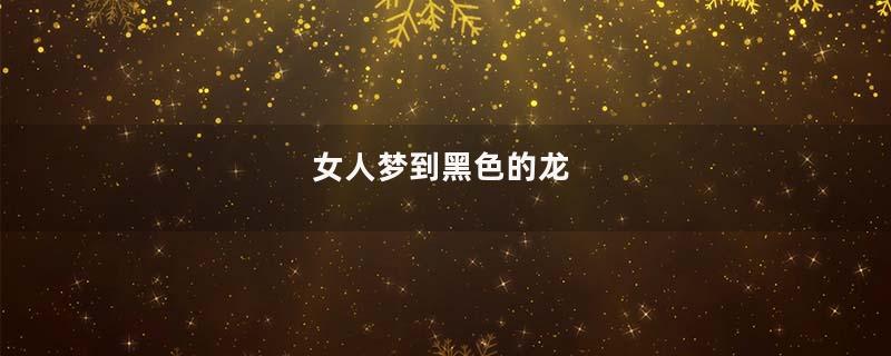 女人梦到黑色的龙