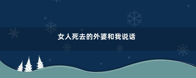 女人死去的外婆和我说话