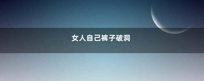 女人自己裤子破洞