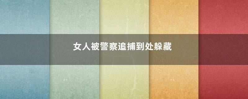 女人被警察追捕到处躲藏